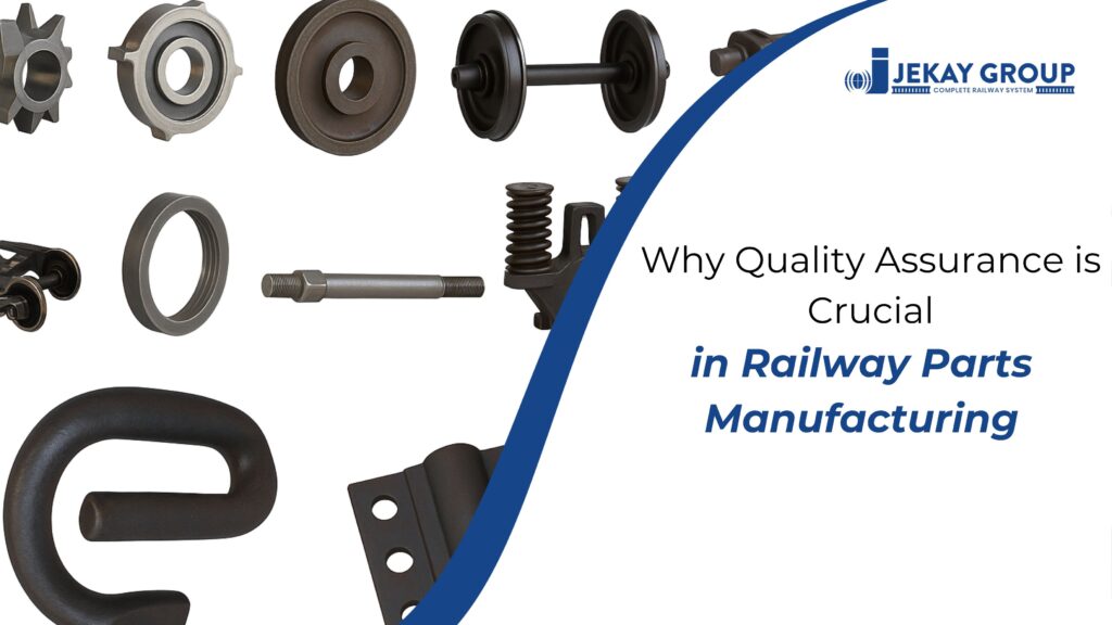 Why Quality Assurance is Crucial in Railway Parts Manufacturing?