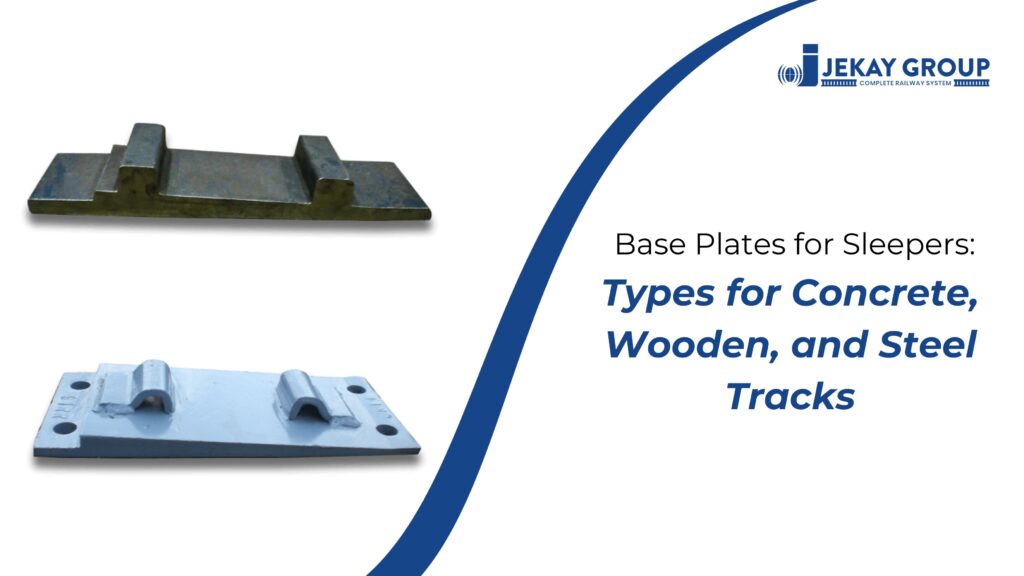 Base Plates for Sleepers: Types for Concrete, Wooden, and Steel Tracks